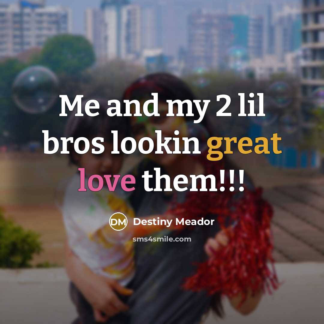 “Me and my 2 lil bros lookin great love them!!!…” quote by Destiny Meador