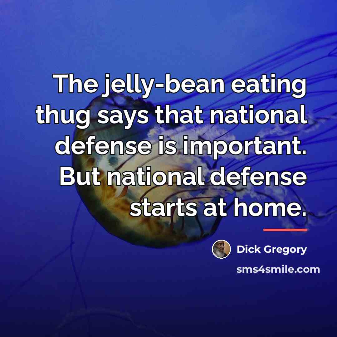“The jelly-bean eating thug says that national defense is important.…” quote by Dick Gregory