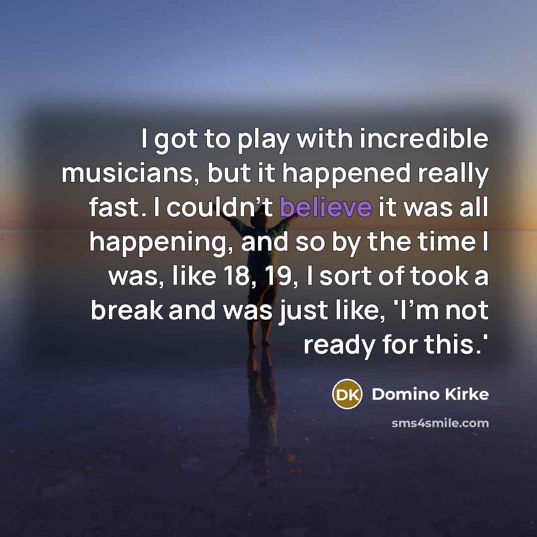 “I got to play with incredible musicians, but it happened…” quote by Domino Kirke