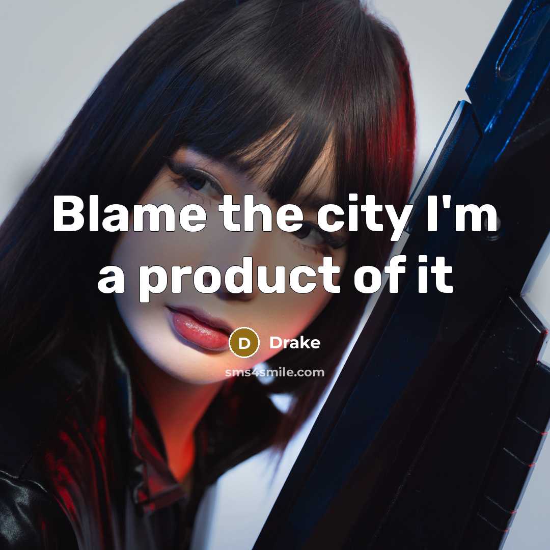 “Blame the city I'm a product of it…” quote by Drake