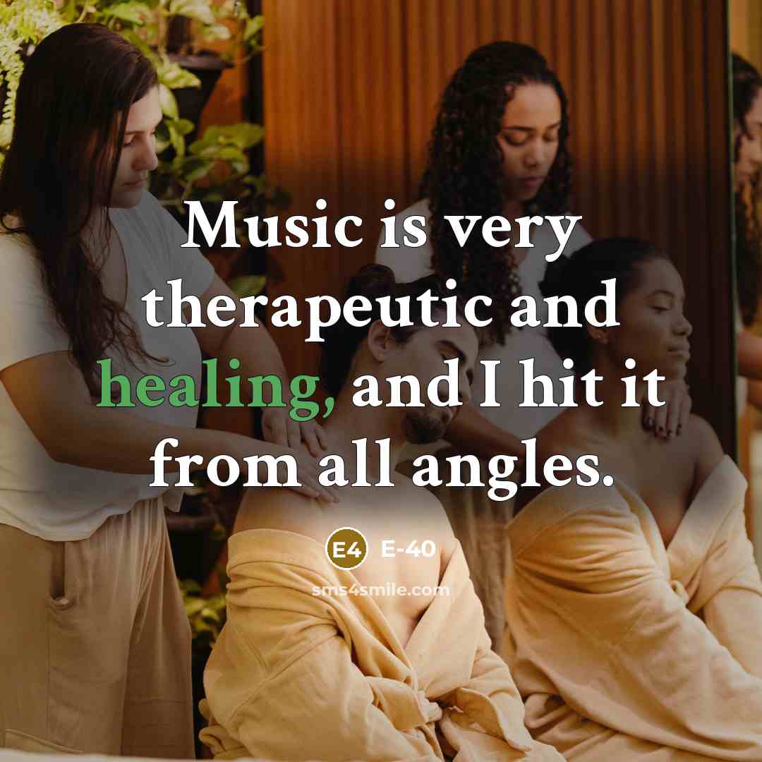 “Music is very therapeutic and healing, and I hit it…” quote by E-40