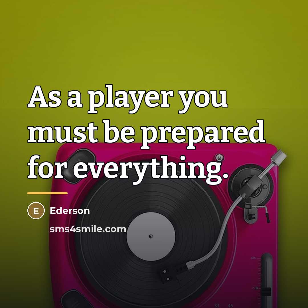 “As a player you must be prepared for everything.…” quote by Ederson