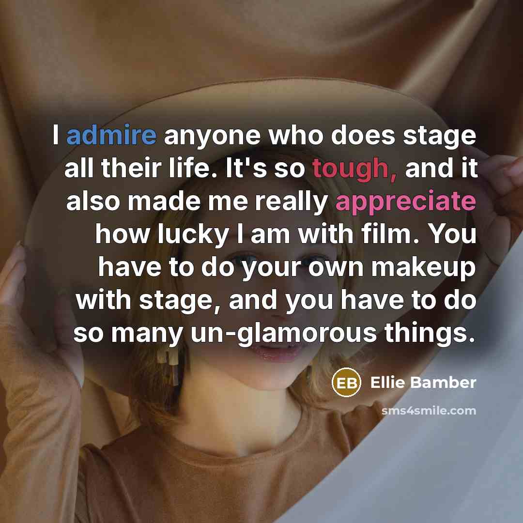 “I admire anyone who does stage all their life. It's…” quote by Ellie Bamber