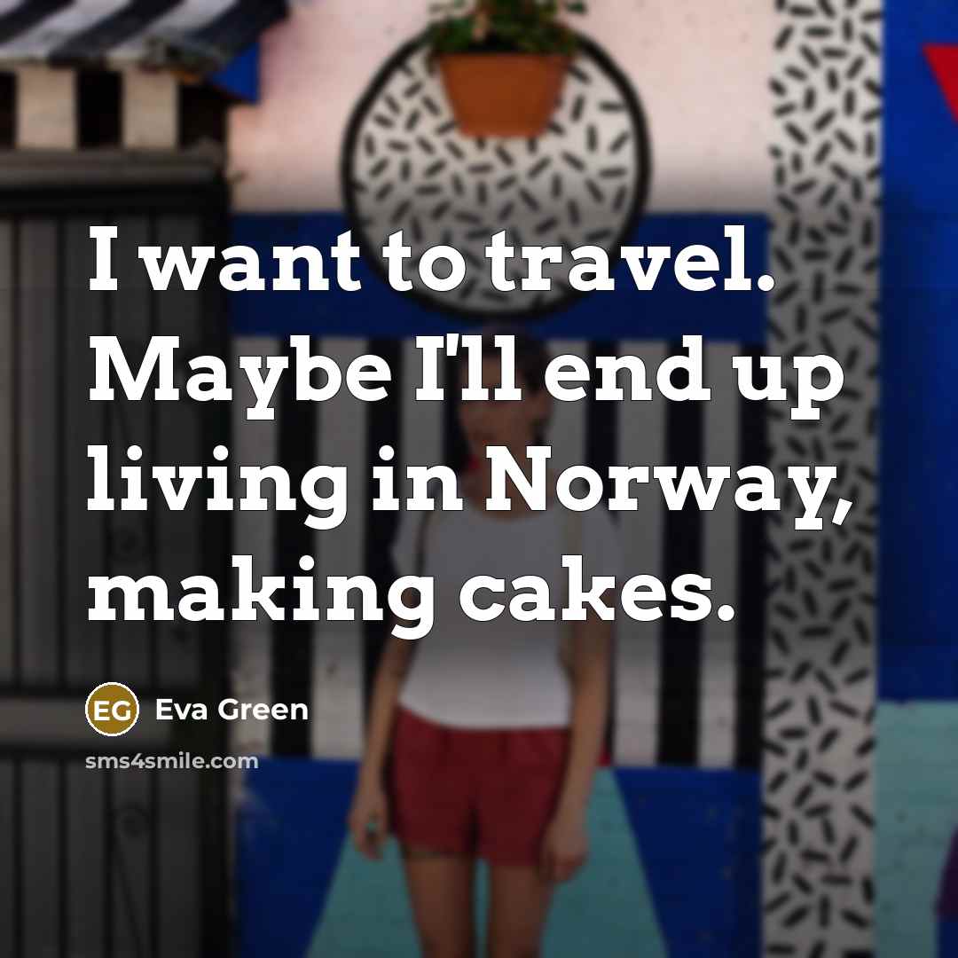 “I want to travel. Maybe I'll end up living in…” quote by Eva Green
