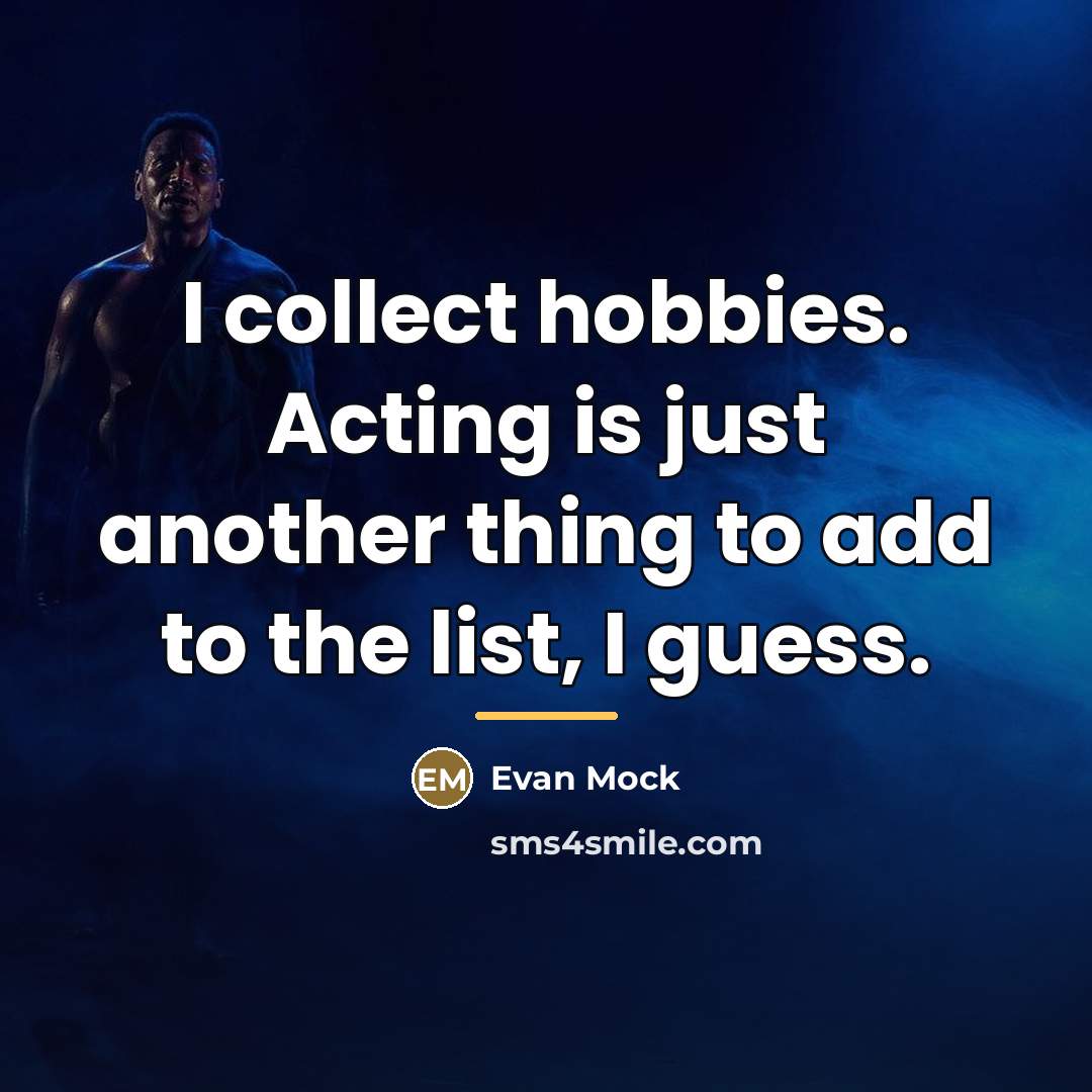 “I collect hobbies. Acting is just another thing to add…” quote by Evan Mock