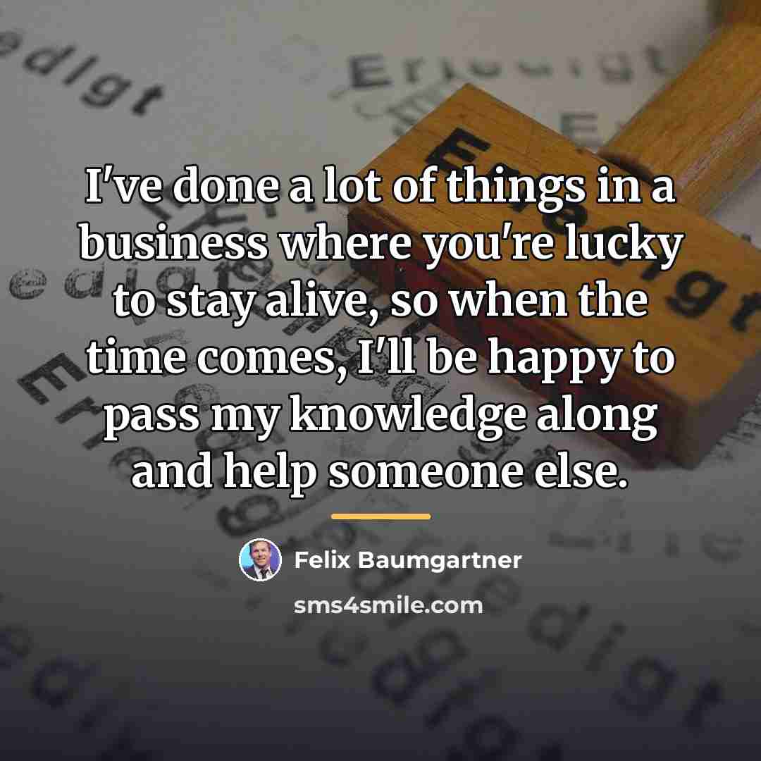 “I've done a lot of things in a business where…” quote by Felix Baumgartner