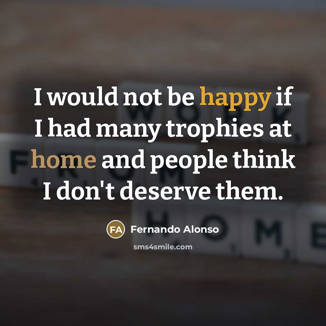 “I would not be happy if I had many trophies…” quote by Fernando Alonso