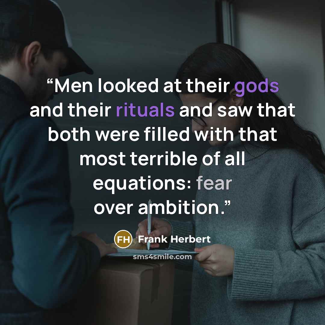 “Men looked at their gods and their rituals and saw that both were filled with that most terrible of all equations: fear over ambition.” quote by Frank Herbert