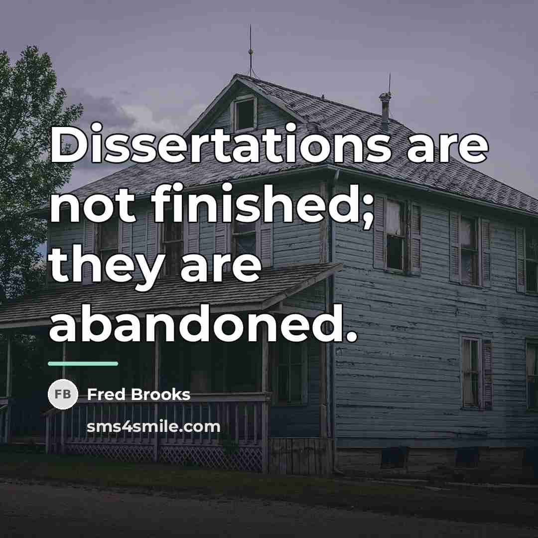 “Dissertations are not finished; they are abandoned.…” quote by Fred Brooks