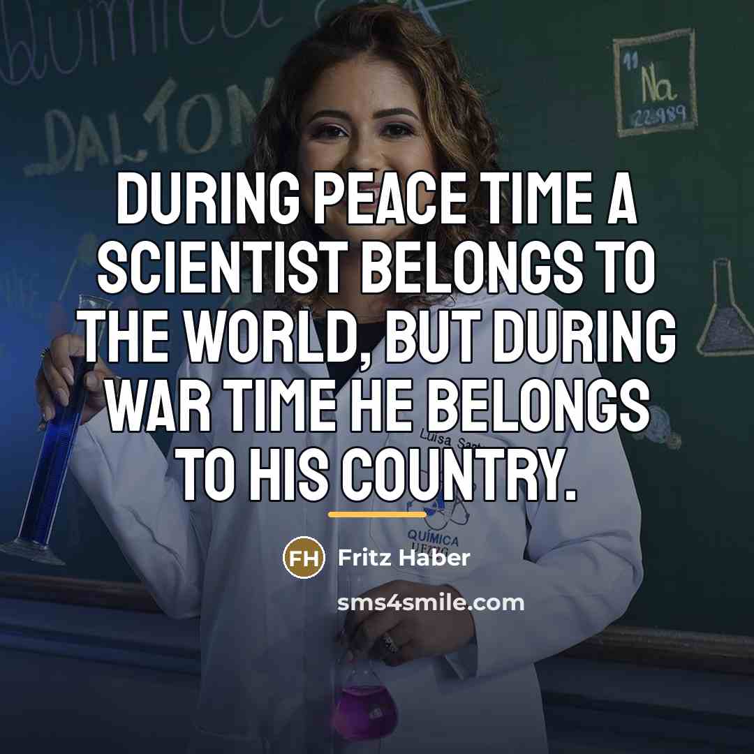 “During peace time a scientist belongs to the World, but…” quote by Fritz Haber