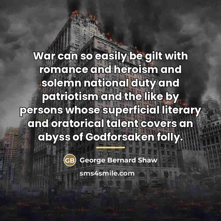 “War can so easily be gilt with romance and heroism…” quote by George Bernard Shaw