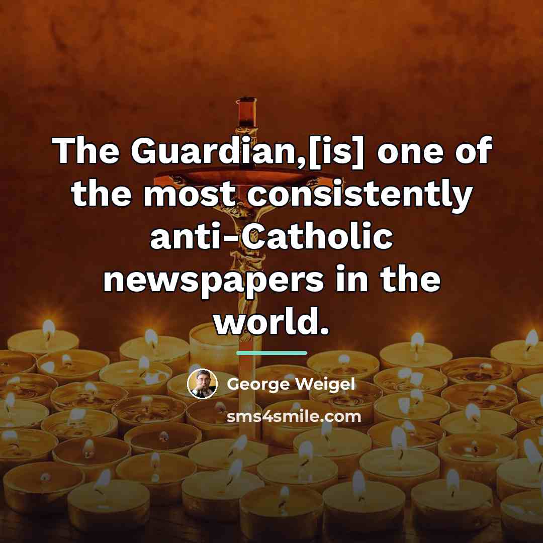 “The Guardian,[is] one of the most consistently anti-Catholic newspapers in…” quote by George Weigel