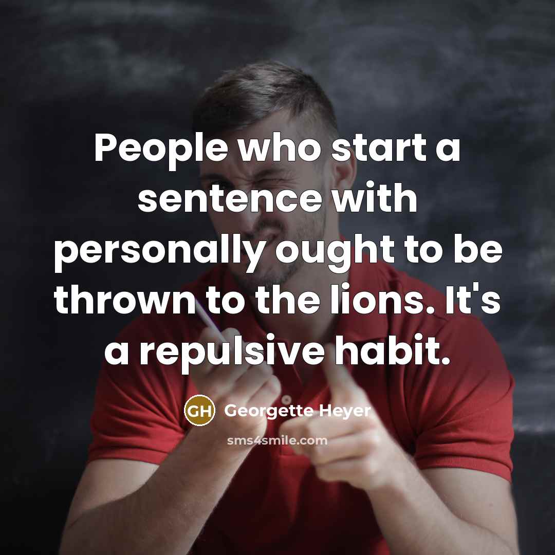 “People who start a sentence with personally ought to be…” quote by Georgette Heyer