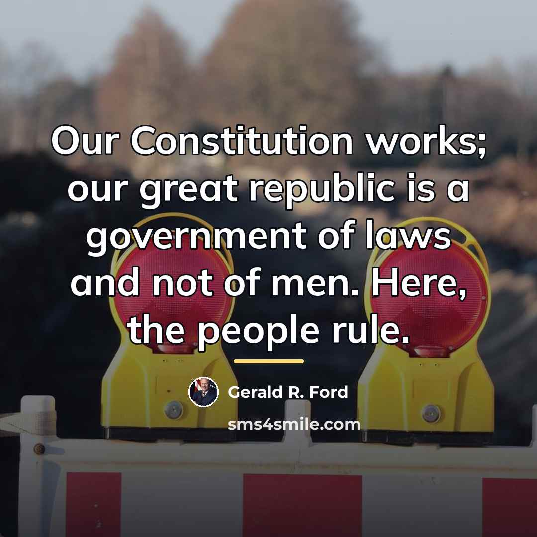 “Our Constitution works; our great republic is a government of…” quote by Gerald R. Ford