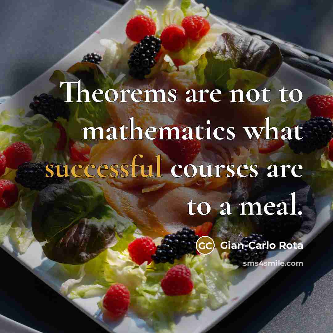 “Theorems are not to mathematics what successful courses are to…” quote by Gian-Carlo Rota