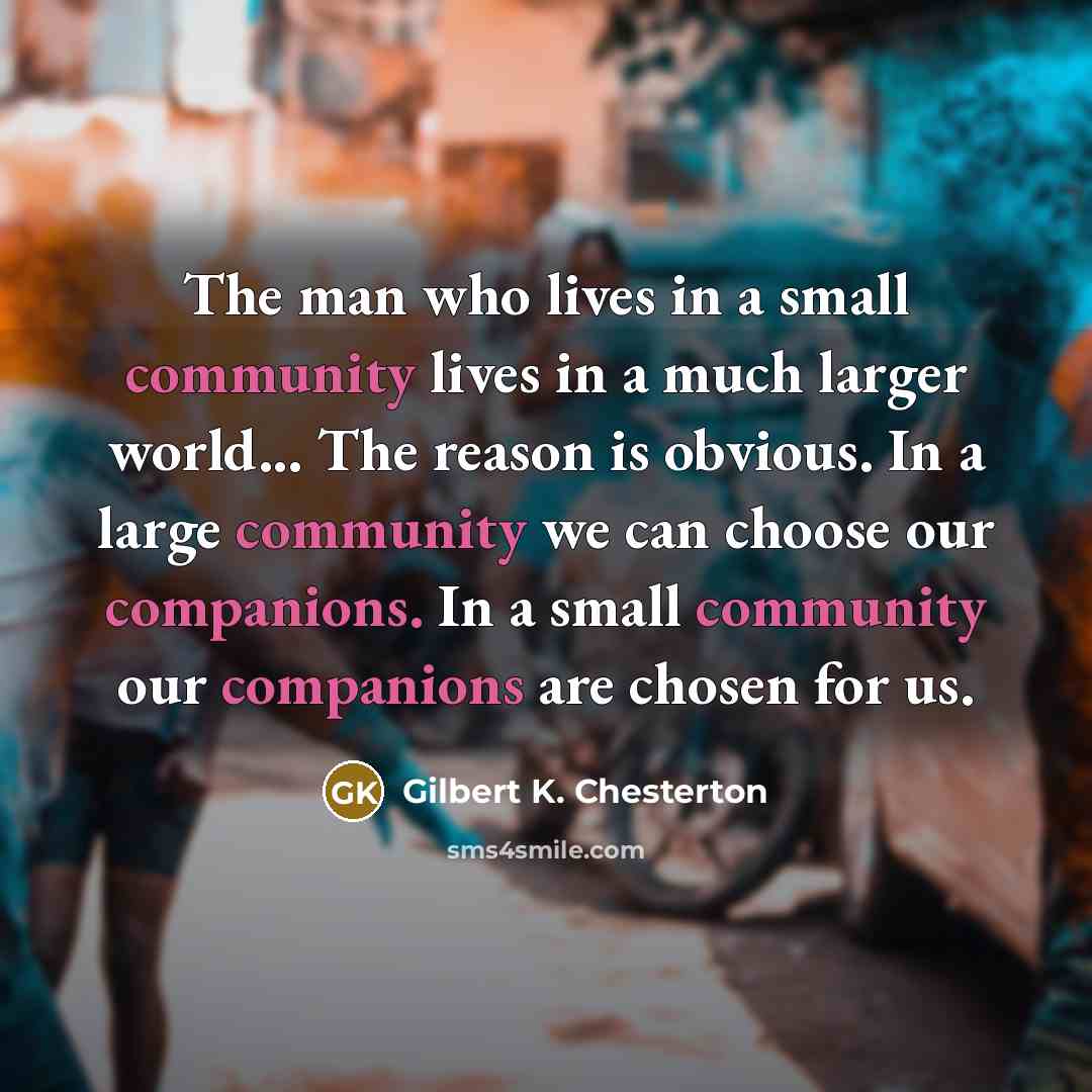 “The man who lives in a small community lives in…” quote by Gilbert K. Chesterton