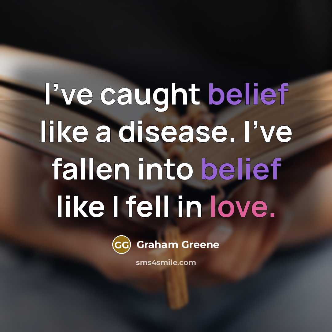 “I've caught belief like a disease. I've fallen into belief…” quote by Graham Greene