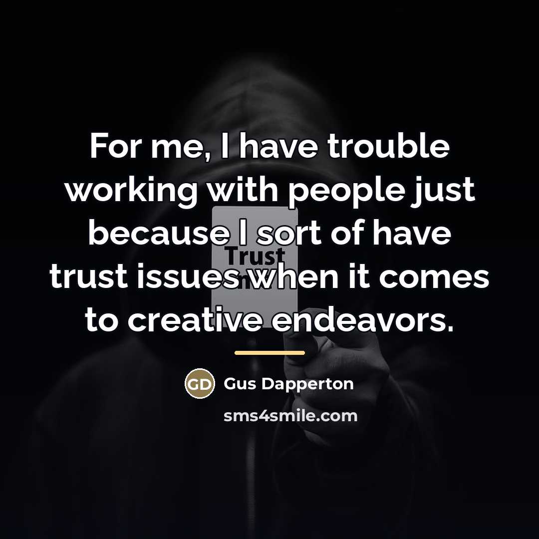 “For me, I have trouble working with people just because…” quote by Gus Dapperton