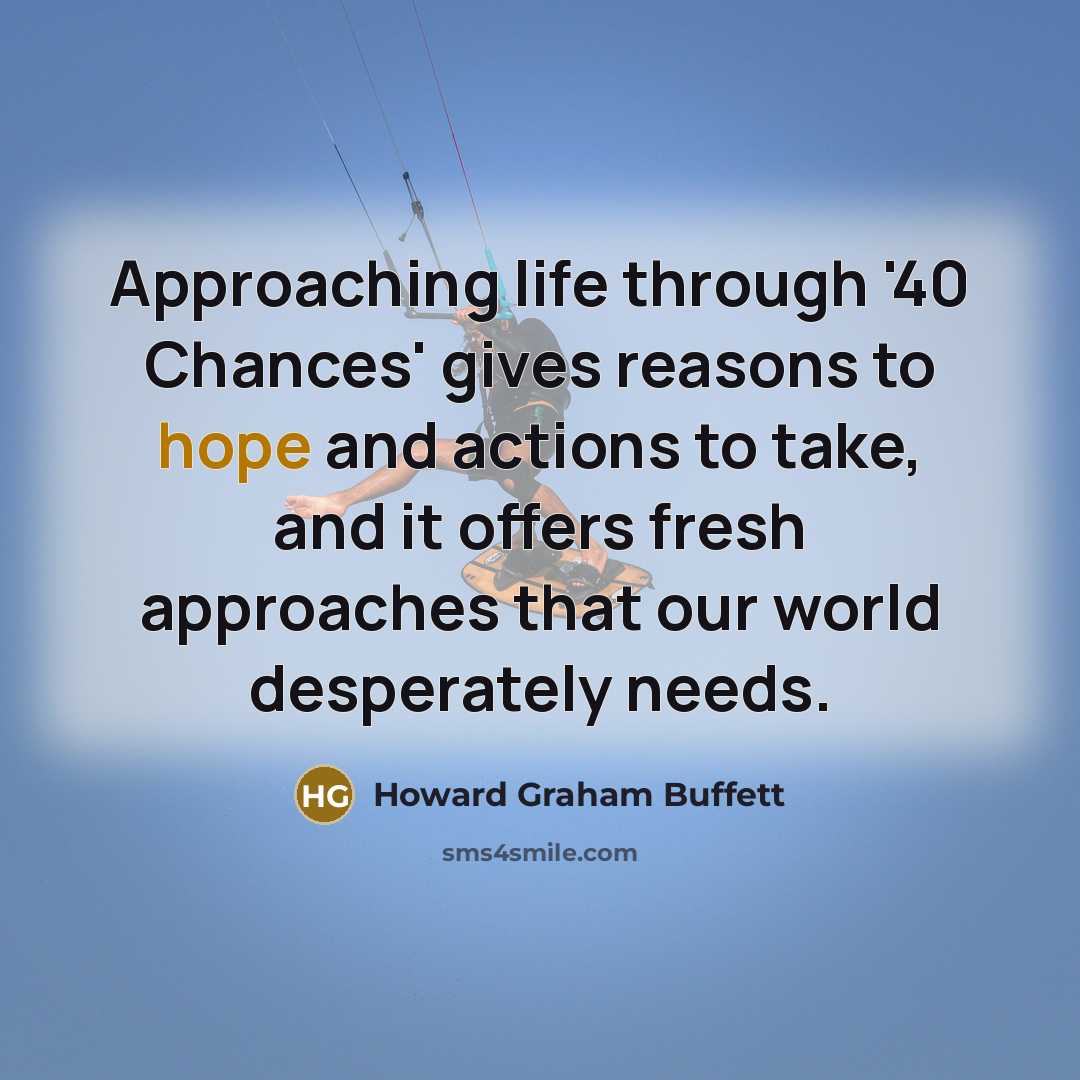 “Approaching life through '40 Chances' gives reasons to hope and…” quote by Howard Graham Buffett
