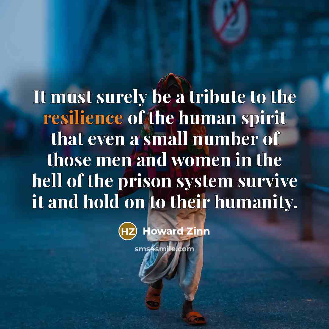 “It must surely be a tribute to the resilience of…” quote by Howard Zinn