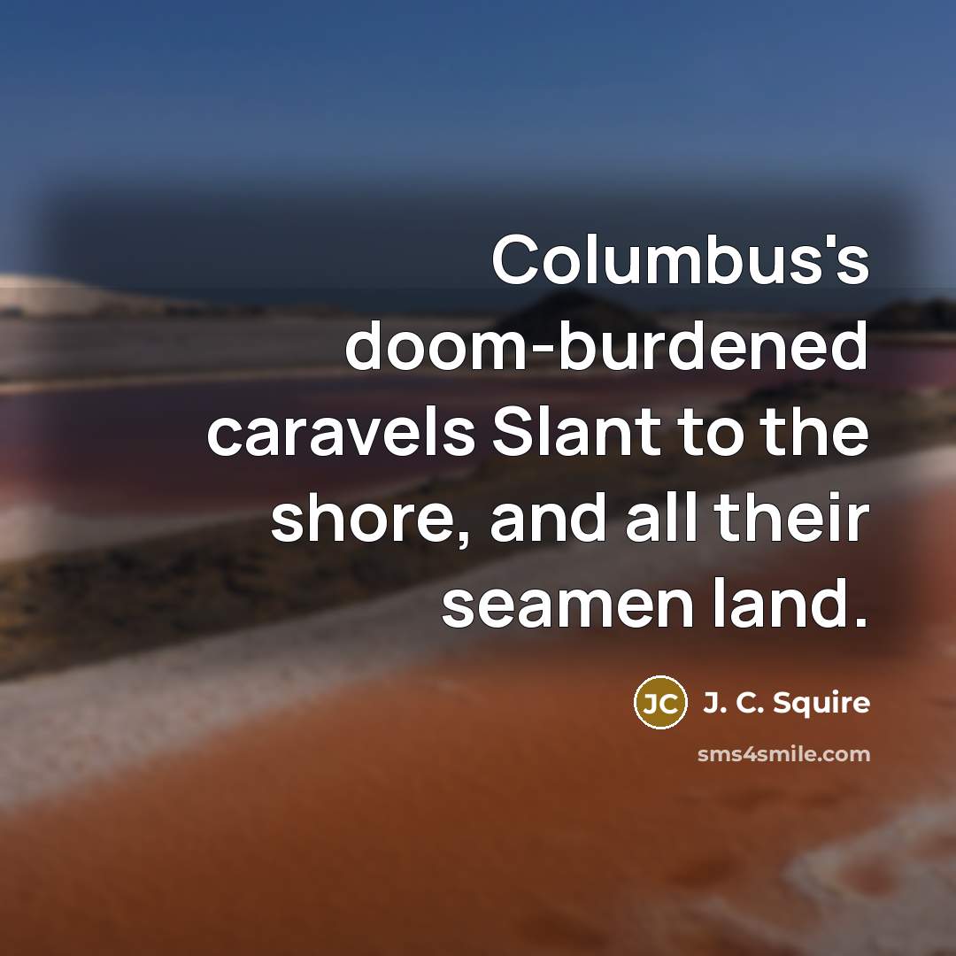 “Columbus's doom-burdened caravels Slant to the shore, and all their…” quote by J. C. Squire