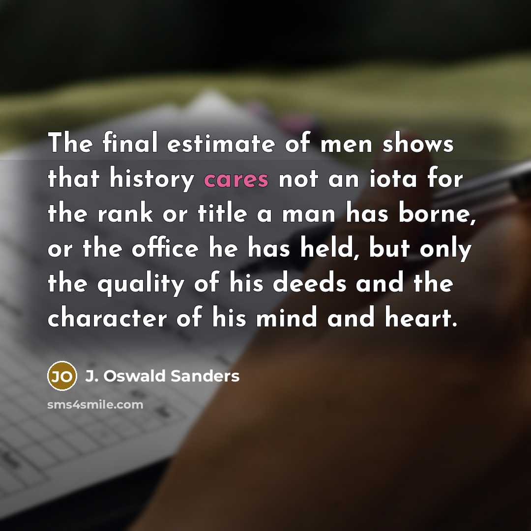 “The final estimate of men shows that history cares not…” quote by J. Oswald Sanders