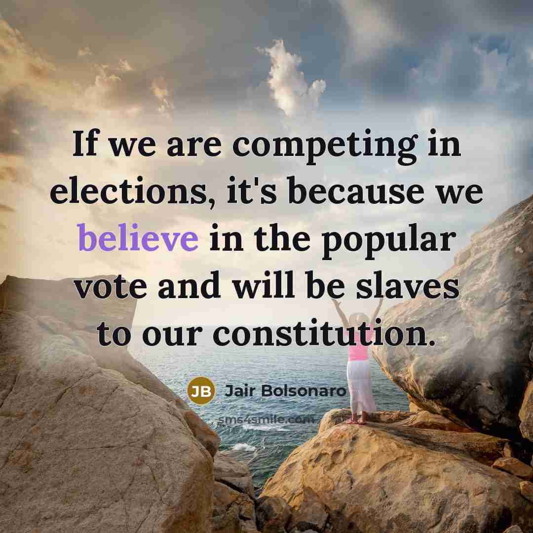 “If we are competing in elections, it's because we believe…” quote by Jair Bolsonaro