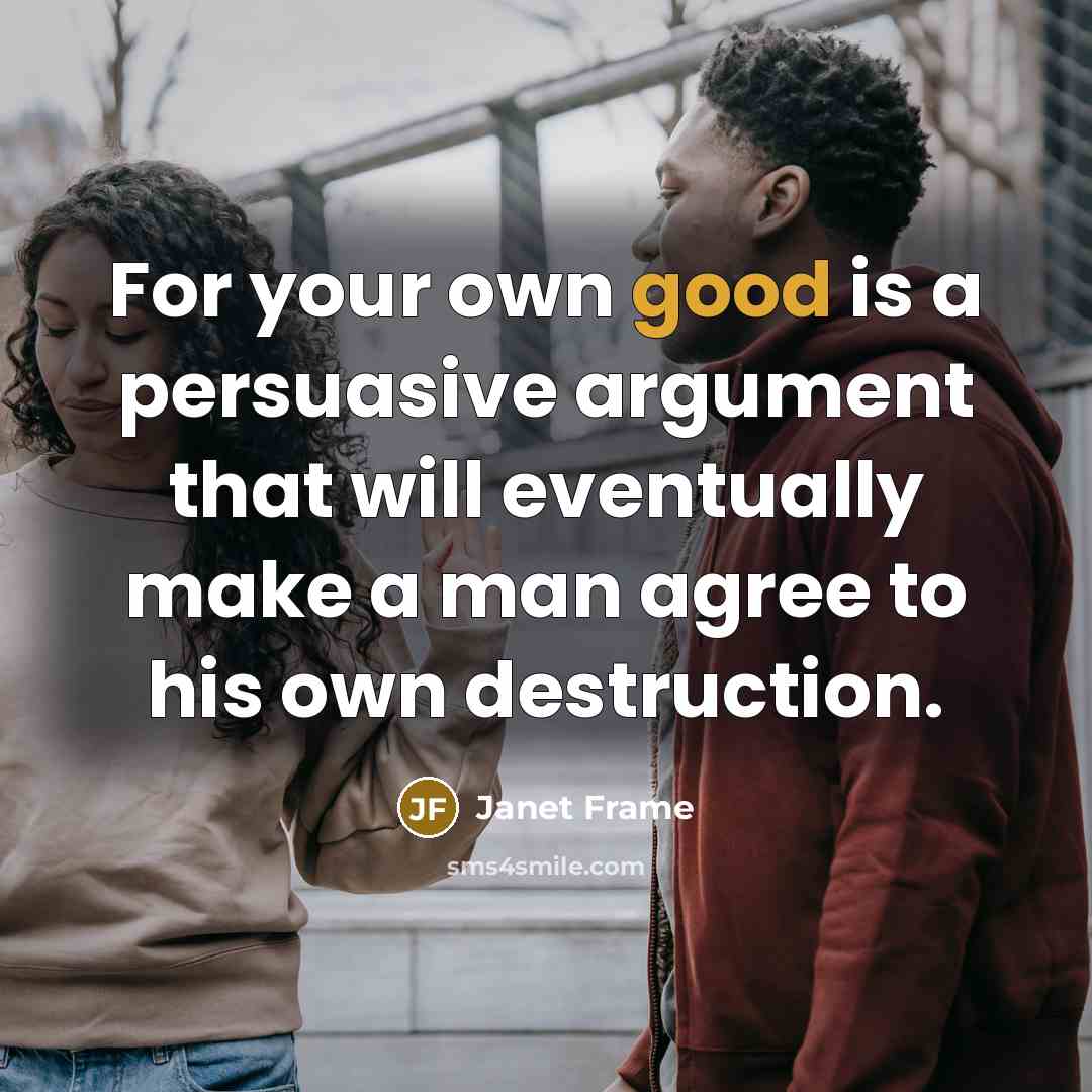 “For your own good is a persuasive argument that will…” quote by Janet Frame