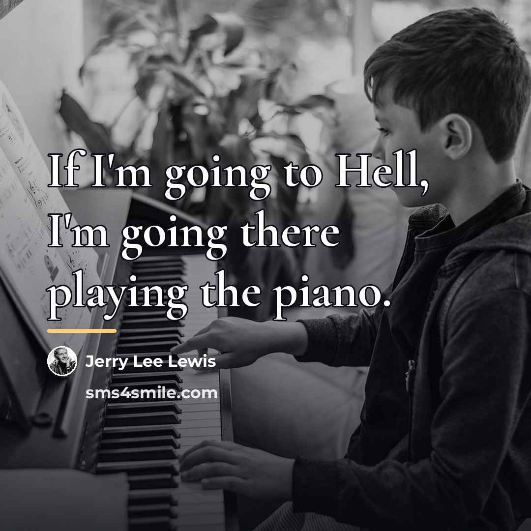 “If I'm going to Hell, I'm going there playing the…” quote by Jerry Lee Lewis