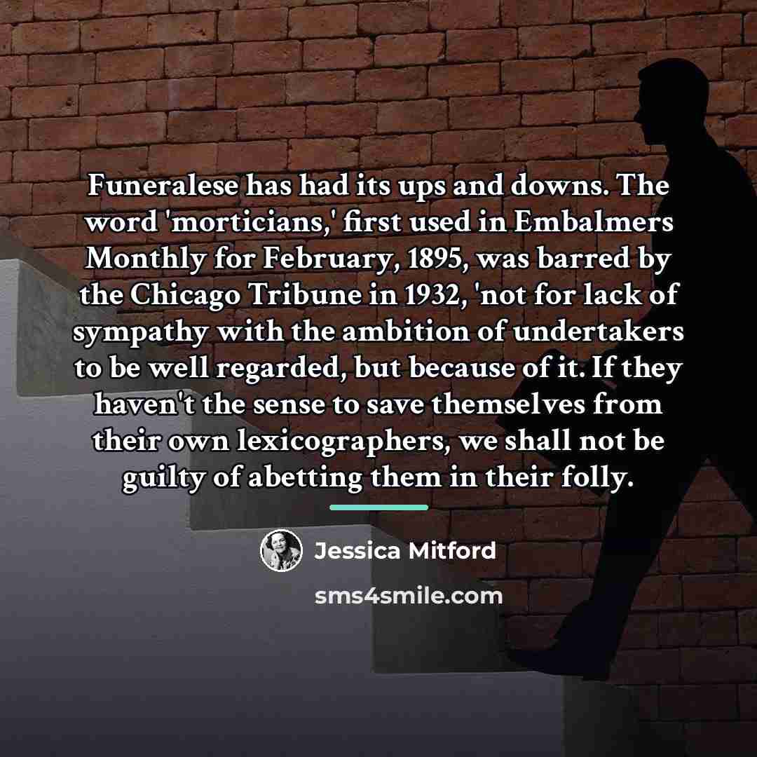 “Funeralese has had its ups and downs. The word 'morticians,'…” quote by Jessica Mitford