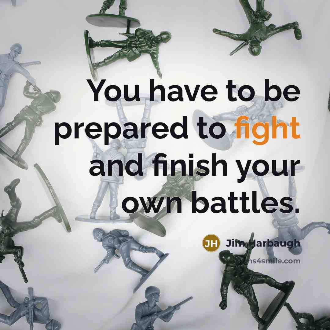 “You have to be prepared to fight and finish your…” quote by Jim Harbaugh