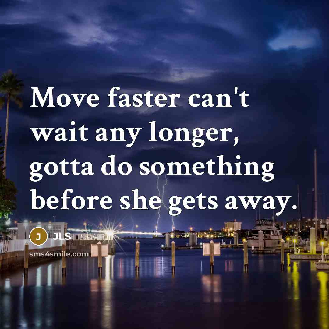 “Move faster can't wait any longer, gotta do something before…” quote by JLS