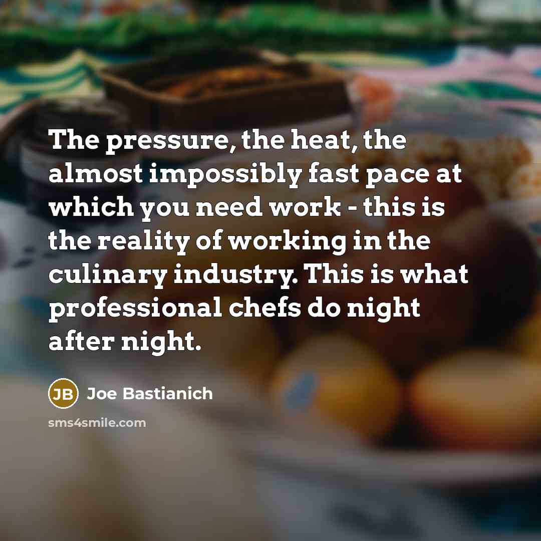 “The pressure, the heat, the almost impossibly fast pace at…” quote by Joe Bastianich