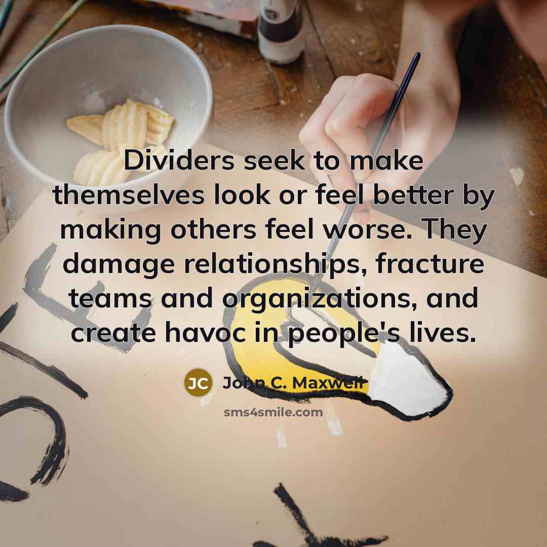 “Dividers seek to make themselves look or feel better by…” quote by John C. Maxwell