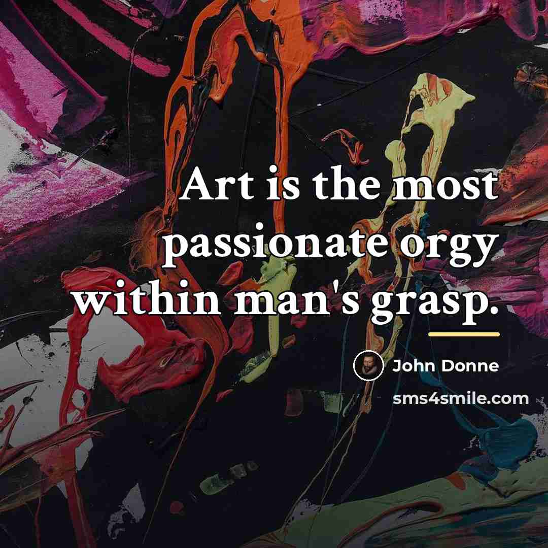 “Art is the most passionate orgy within man's grasp.…” quote by John Donne