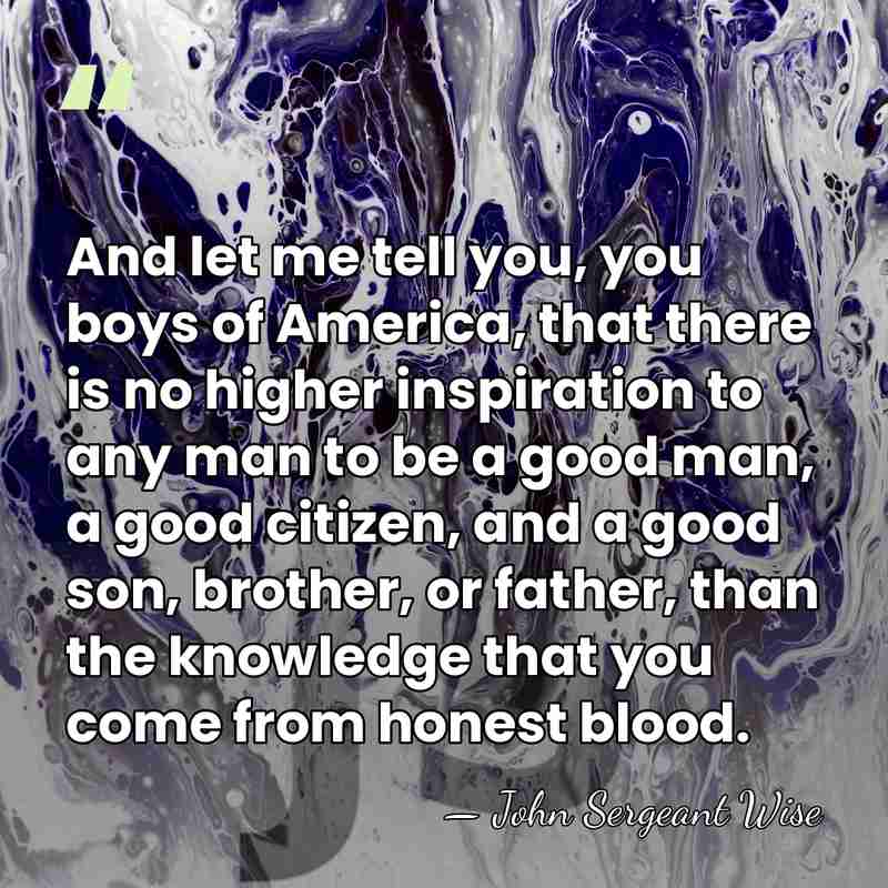 And let me tell you, you boys of America, that there is&hellip; - John Sergeant Wise