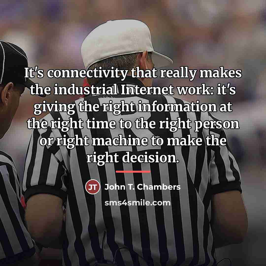 “It's connectivity that really makes the industrial Internet work: it's…” quote by John T. Chambers