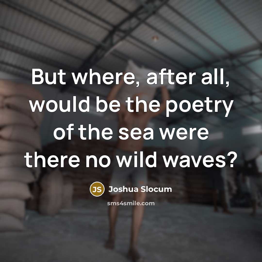 “But where, after all, would be the poetry of the…” quote by Joshua Slocum