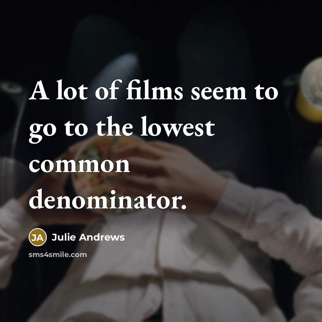 “A lot of films seem to go to the lowest…” quote by Julie Andrews