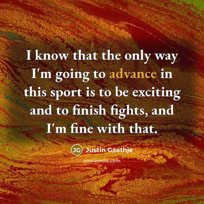 “I know that the only way I'm going to advance…” quote by Justin Gaethje