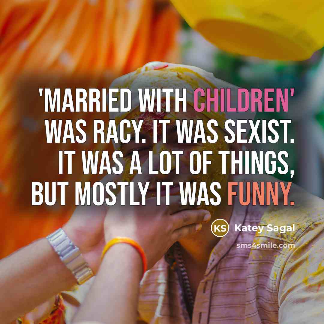 “'Married with Children' was racy. It was sexist. It was…” quote by Katey Sagal