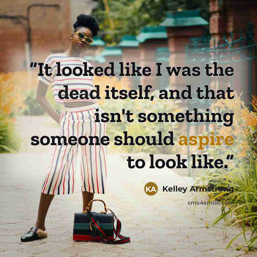 “It looked like I was the dead itself, and that isn't something someone should aspire to look like.” quote by Kelley Armstrong