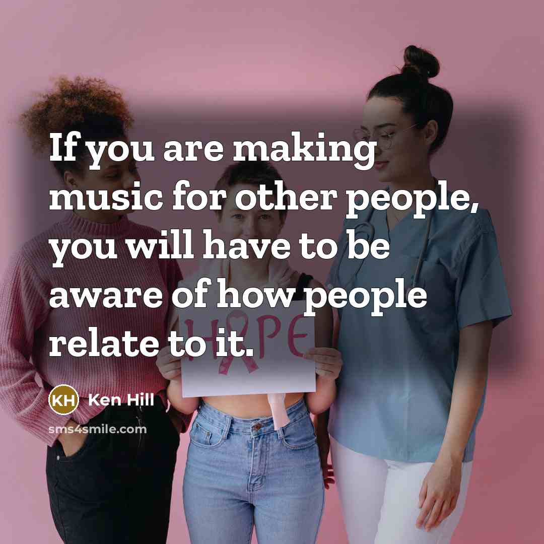 “If you are making music for other people, you will…” quote by Ken Hill