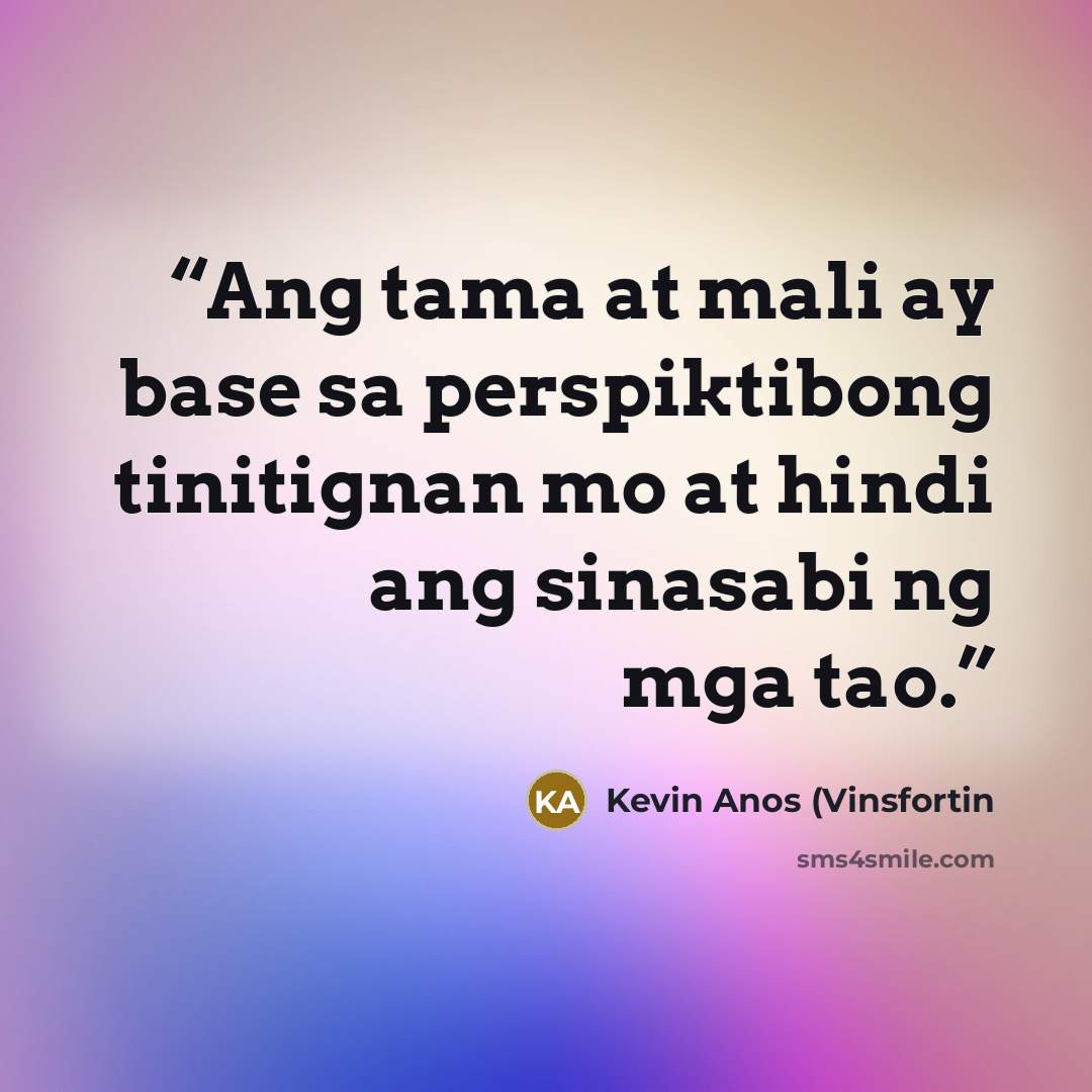 “Ang tama at mali ay base sa perspiktibong tinitignan mo at hindi ang sinasabi ng mga tao.” quote by Kevin Anos (Vinsfortin