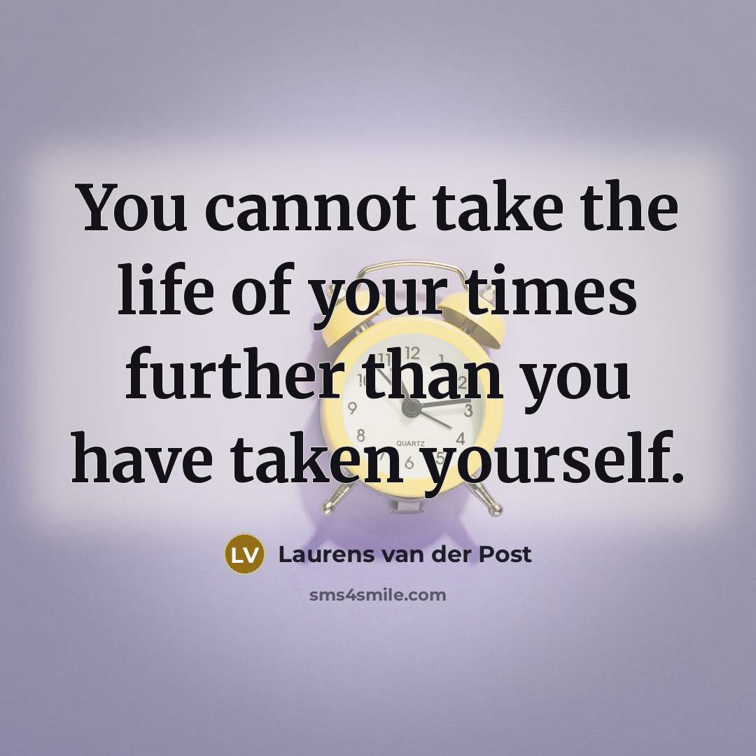 “You cannot take the life of your times further than…” quote by Laurens van der Post