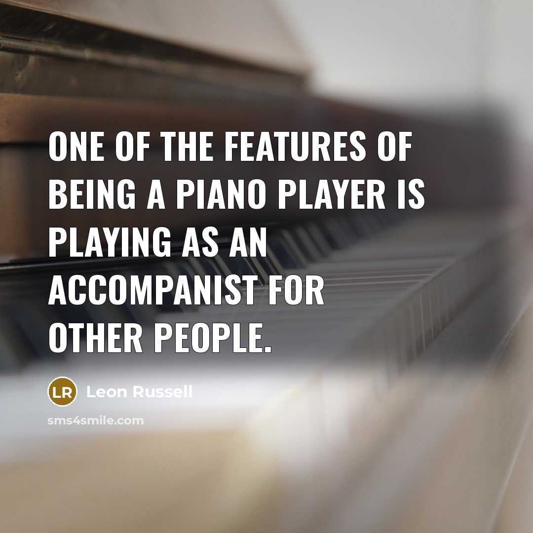 “One of the features of being a piano player is…” quote by Leon Russell