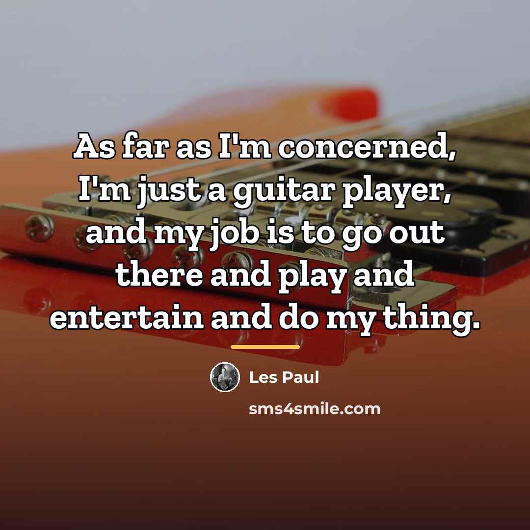 “As far as I'm concerned, I'm just a guitar player,…” quote by Les Paul