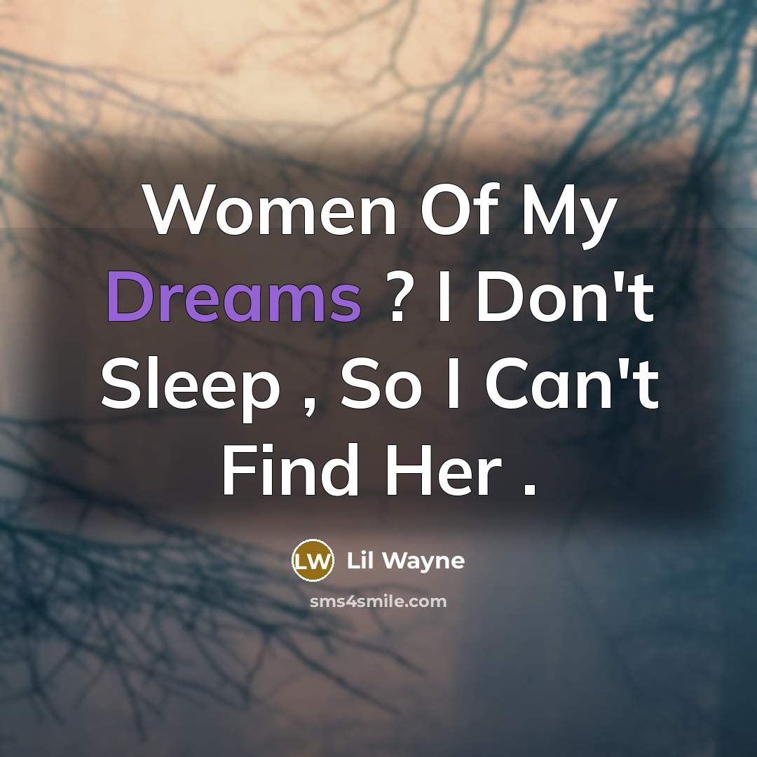 “Women Of My Dreams ? I Don't Sleep , So…” quote by Lil Wayne