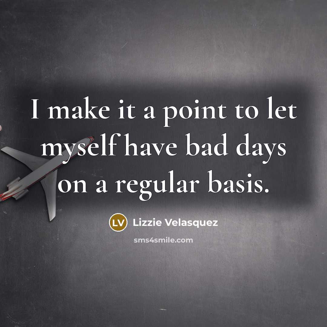 “I make it a point to let myself have bad…” quote by Lizzie Velasquez