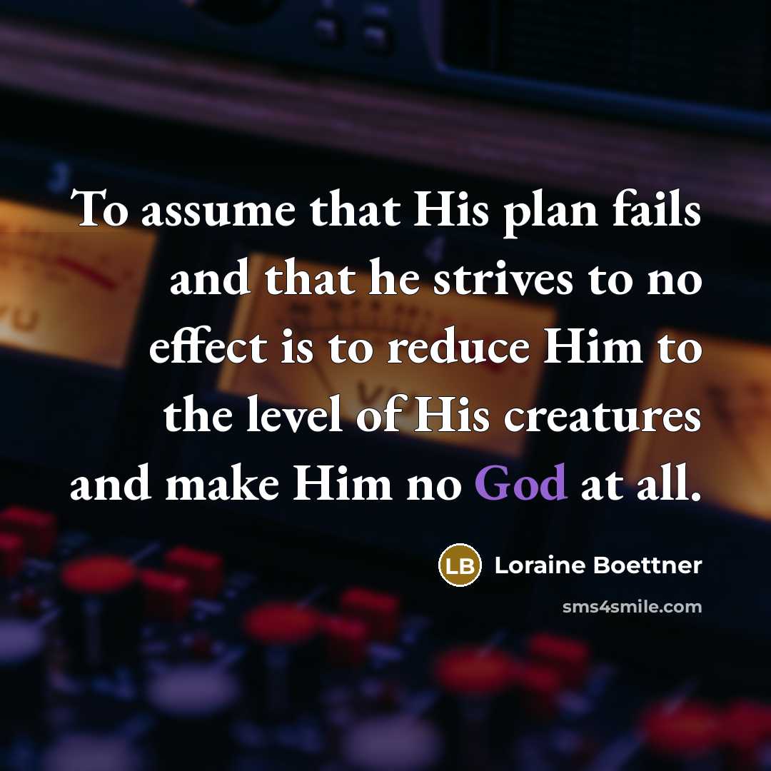 “To assume that His plan fails and that he strives…” quote by Loraine Boettner
